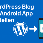 So verwandeln Sie Ihren WordPress Blog in eine Android-App – einfach erklärt.